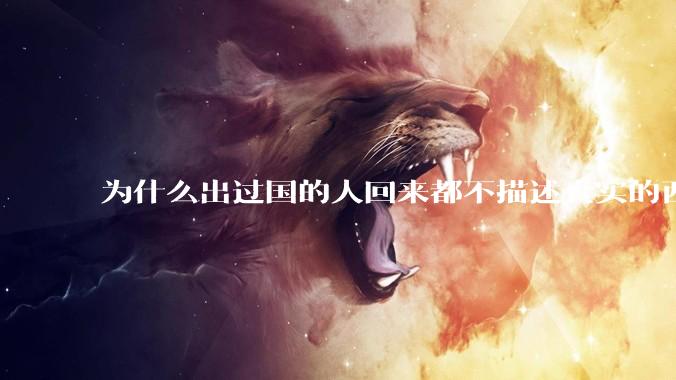 为什么出过国的人回来都不描述真实的西方百姓生活？