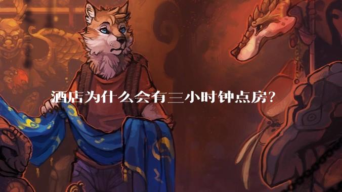 酒店为什么会有三小时钟点房？