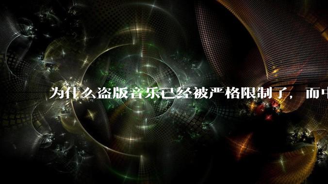 为什么盗版音乐已经被严格限制了，而中国音乐却还是没有发展起来？
