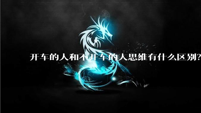 开车的人和不开车的人思维有什么区别？