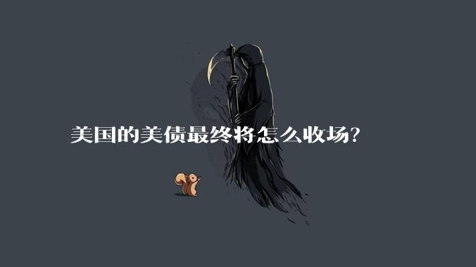 美国的美债最终将怎么收场？